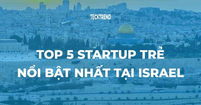 Top 5 Startup trẻ nổi bật nhất ISRAEL 2018